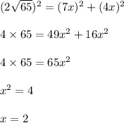 (2 \sqrt{65} )^2=(7x)^2+(4x)^2\\ \\ 4\times65=49x^2+16x^2\\\\ 4\times65=65x^2\\\\ x^2=4\\ \\x=2