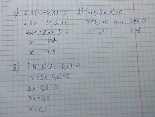 Решите уравнения: а)2.8*(x+4.5)=0 б)(x +3,2)*(x -6)=0 -3)(3x-0,6)=0