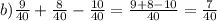 b)\frac{9}{40}+\frac{8}{40}-\frac{10}{40}=\frac{9+8-10}{40}=\frac{7}{40}