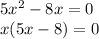 5x^2-8x =0 \\ &#10;x(5x-8)=0