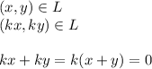 (x,y)\in L\\&#10;(kx,ky)\in L\\\\&#10;kx+ky = k(x+y) = 0