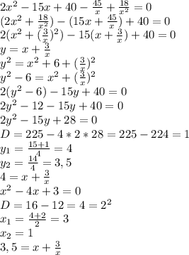 2x^2-15x+40- \frac{45}{x}+ \frac{18}{x^2}=0&#10;\\(2x^2+ \frac{18}{x^2})-(15x+ \frac{45}{x})+40=0 &#10;\\2(x^2+ (\frac{3}{x})^2)-15(x+ \frac{3}{x} )+40=0&#10;\\y=x+ \frac{3}{x}&#10;\\y^2=x^2+6+ (\frac{3}{x}) ^2&#10;\\y^2-6=x^2+ (\frac{3}{x}) ^2&#10;\\2(y^2-6)-15y+40=0&#10;\\2y^2-12-15y+40=0&#10;\\2y^2-15y+28=0&#10;\\D=225-4*2*28=225-224=1&#10;\\y_1= \frac{15+1}{4}=4&#10;\\y_2= \frac{14}{4}= 3,5&#10;\\4=x+ \frac{3}{x} &#10;\\x^2-4x+3=0&#10;\\D=16-12=4=2^2&#10;\\x_1= \frac{4+2}{2}=3&#10;\\x_2=1&#10;\\3,5= x+ \frac{3}{x}