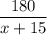 \dfrac{180}{x+15}