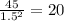 \frac{45}{ 1.5^{2} } =20