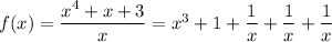 f(x)= \dfrac{x^4+x+3}{x} =x^3+1+ \dfrac{1}{x} + \dfrac{1}{x} + \dfrac{1}{x}