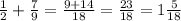 \frac{1}{2}+ \frac{7}{9} = \frac{9+14}{18} = \frac{23}{18}=1 \frac{5}{18}