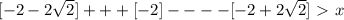 [-2- 2\sqrt{2}]+++[-2]----[-2+ 2\sqrt{2}]\ \textgreater \ x