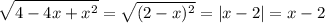 \displaystyle \sqrt{4-4x+x^2}= \sqrt{(2-x)^2} =|x-2|=x-2