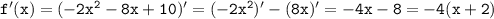 \mathtt{f'(x)=(-2x^2-8x+10)'=(-2x^2)'-(8x)'=-4x-8=-4(x+2)}