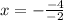 x = - \frac{-4}{-2}