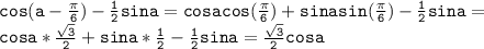 \mathtt{cos(a-\frac{\pi}{6})-\frac{1}{2}sina=cosacos(\frac{\pi}{6})+sinasin(\frac{\pi}{6})-\frac{1}{2}sina=}\\\mathtt{cosa*\frac{\sqrt{3}}{2}+sina*\frac{1}{2}-\frac{1}{2}sina=\frac{\sqrt{3}}{2}cosa}