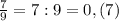 \frac{7}{9} = 7 : 9 = 0,(7)