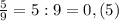 \frac{5}{9} = 5 : 9 = 0,(5)