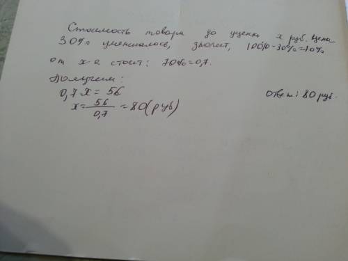 Определите стоимость товара до уценки если после уценки цена уменьшилась на 30% и равна 56 руб.