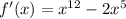 f'(x)= x^{12} -2 x^{5}