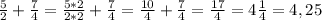 \frac{5}{2} + \frac{7}{4} = \frac{5*2}{2*2} + \frac{7}{4} = \frac{10}{4} + \frac{7}{4} = \frac{17}{4} = 4 \frac{1}{4} = 4,25