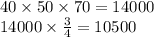 40 \times 50 \times 70 = 14000 \\ 14000 \times \frac{3}{4} = 10500