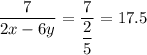 \dfrac{7}{2x-6y} = \dfrac{7}{\dfrac{2}{5} } =17.5