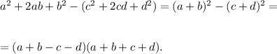 a^2+2ab+b^2-(c^2+2cd+d^2)=(a+b)^2-(c+d)^2=\\ \\ \\ =(a+b-c-d)(a+b+c+d).