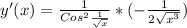 y'(x)= \frac{1}{Cos^{2} \frac{1}{ \sqrt{x} } }*(- \frac{1}{2 \sqrt{x^{3} } } )