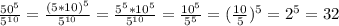 \frac{50^{5}}{5^{10}}= \frac{(5*10)^{5}}{5^{10}} =\frac{5^5*10^{5}}{5^{10}} = \frac{10^5}{5^5} = (\frac{10}{5} )^5=2^5=32