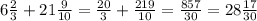 6\frac{2}{3} + 21\frac{9}{10} =\frac{20}{3} +\frac{219}{10} = \frac{857}{30} =28\frac{17}{30}