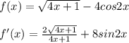 f(x)= \sqrt{4x+1}-4cos2x \\ \\ f'(x)= \frac{2 \sqrt{4x+1} }{4x+1}+8sin2x