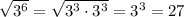 \sqrt{3^6} = \sqrt{3^3 \cdot 3^3} = 3^3 = 27