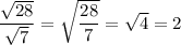 \dfrac{ \sqrt{28} }{\sqrt{7} } = \sqrt{\dfrac{28}{7} } = \sqrt{4} = 2