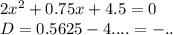 2x^2+0.75x+4.5=0 \\ D=0.5625-4....=-..