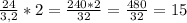 \frac{24}{3,2}*2=\frac{240*2}{32}=\frac{480}{32}= 15