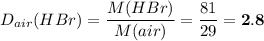 D_{air}(HBr) = \dfrac{M(HBr)}{M(air)} = \dfrac{81}{29} = \bf{2.8}