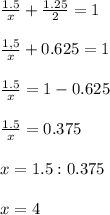 \frac{1.5}{x} + \frac{1.25}{2} =1 \\ \\ \frac{1,5}{x} +0.625=1 \\ \\ \frac{1.5}{x} =1-0.625 \\ \\ \frac{1.5}{x} =0.375 \\ \\ x=1.5:0.375 \\ \\ x=4
