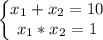 \left\{\begin{matrix}x_1+x_2=10 \\ x_1*x_2=1 \end{matrix}\right.