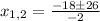 x_{1,2} = \frac{-18б26}{-2}