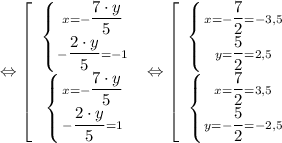 \displaystyle \Leftrightarrow \left [\begin{array}{cc}\left \{ {{x = -\dfrac{7 \cdot y}{5} } \atop {-\dfrac{2 \cdot y}{5} = -1}} \right.\\\left \{ {{x = -\dfrac{7 \cdot y}{5} } \atop {-\dfrac{2 \cdot y}{5} = 1}} \right.\end{array}\right \Leftrightarrow \left [\begin{array}{ccc}\left \{ {{x = -\dfrac{7}{2} =-3,5} \atop {y=\dfrac{5}{2}=2,5}} \right.\\\left \{ {{x = \dfrac{7}{2} =3,5} \atop {y=-\dfrac{5}{2}=-2,5}} \right.\end{array}\right