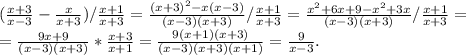 ( \frac{x+3}{x-3} - \frac{x}{x+3})/ \frac{x+1}{x+3} = \frac{(x+3)^2-x(x-3)}{(x-3)(x+3)}/ \frac{x+1}{x+3} = \frac{x^2+6x+9-x^2+3x}{(x-3)(x+3)}/ \frac{x+1}{x+3} =\\&#10;= \frac{9x+9}{(x-3)(x+3)}* \frac{x+3}{x+1} = \frac{9(x+1)(x+3)}{(x-3)(x+3)(x+1)}= \frac{9}{x-3} .