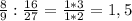 \frac{8}{9}: \frac{16}{27}= \frac{1*3}{1*2}=1,5