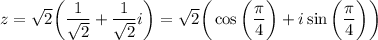 z=\sqrt{2} \bigg(\displaystyle \frac{1}{\sqrt{2} }+ \dfrac{1}{\sqrt{2} } i\bigg)=\sqrt{2} \bigg(\cos\bigg( \frac{\pi}{4}\bigg)+i\sin\bigg( \frac{\pi}{4}\bigg)\bigg)