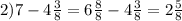 2) 7-4 \frac{3}{8} = 6 \frac{8}{8} -4 \frac{3}{8} =2 \frac{5}{8}