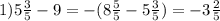 1) 5 \frac{3}{5} -9=-(8 \frac{5}{5}-5 \frac{3}{5} )=-3 \frac{2}{5}