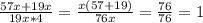 \frac{57x+19x}{19x*4} = \frac{x(57+19)}{76x} = \frac{76}{76} =1