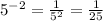 5^{-2}=\frac{1}{5^2}=\frac{1}{25}