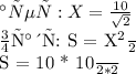 Катет: X = \frac{10}{ \sqrt{2} } &#10;&#10;Площадь: S = \frac{X^{2}}{2} &#10;&#10;S = \frac{10 * 10}{2 * 2}