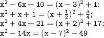 \mathtt{x^2-6x+10=(x-3)^2+1;}\\\mathtt{x^2+x+1=(x+\frac{1}{2})^2+\frac{3}{4};}\\\mathtt{x^2+4x+21=(x+2)^2+17;}\\\mathtt{x^2-14x=(x-7)^2-49}