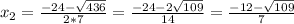 x_{2} = \frac{-24- \sqrt{436} }{2*7} = \frac{-24-2 \sqrt{109} }{14} = \frac{-12- \sqrt{109} }{7}