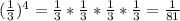 ( \frac{1}{3} )^4 = \frac{1}{3} * \frac{1}{3} * \frac{1}{3} * \frac{1}{3} = \frac{1}{81}