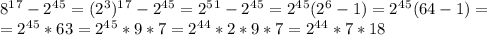 8^1^7-2^4^5=(2^3)^1^7-2^4^5=2^5^1-2^4^5=2^4^5(2^6-1)=2^4^5(64-1)=\\ =2^4^5*63=2^4^5*9*7=2^4^4*2*9*7=2^4^4*7*18