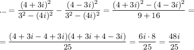 \displaystyle ...= \frac{(4+3i)^2}{3^2-(4i)^2} - \frac{(4-3i)^2}{3^2-(4i)^2}= \frac{(4+3i)^2-(4-3i)^2}{9+16}=\\ \\ \\ = \frac{(4+3i-4+3i)(4+3i+4-3i)}{25}= \frac{6i\cdot8}{25}= \frac{48i}{25}