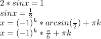 2*sinx=1\\ sinx= \frac12\\ x=(-1)^k*arcsin( \frac12)+ \pi k\\ x=(-1)^k* \frac{ \pi }{6}+ \pi k